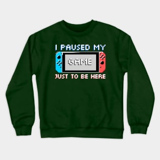 I paused my game just to be here Crewneck Sweatshirt